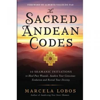 The Sacred Andean Codes: 10 Shamanic Initiations to Heal Past Wounds, Awaken