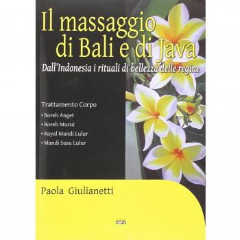 Il massaggio di Bali e di Java. Dall'Indonesia i rituali di bellezza delle regine. Ediz. illustrata