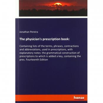 The physician's prescription book:: Containing lists of the terms, phrases, contractions and abbreviations, used in prescriptions, with explanatory ... key, containing the pres. Fourteenth Edition