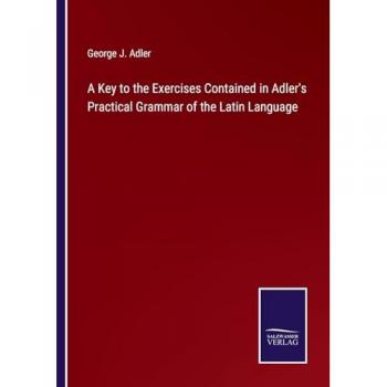 A Key to the Exercises Contained in Adler's Practical Grammar of the Latin Language