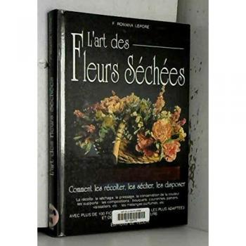 L'art des fleurs séchées : Comment les récolter, les sécher, les disposer (Vie Quotidienne)