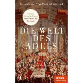 Die Welt des Adels: Europas Herrscherhäuser vom Mittelalter bis heute