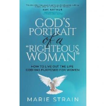 God's Portrait of a Righteous Woman: How to Live Out the Life God Has Purposed for Women