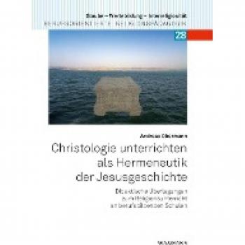 Christologie unterrichten als Hermeneutik der Jesusgeschichte: Didaktische Überlegungen zum Religionsunterricht an berufsbildenden Schulen (Glaube – ... Berufsorientierte Religionspädagogik)