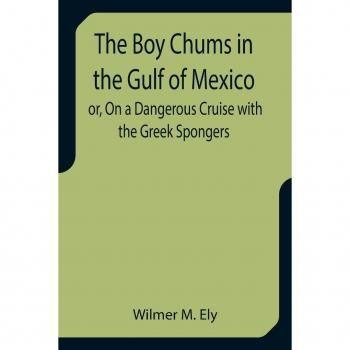 M. Ely, Wilmer: The Boy Chums in the Gulf of Mexico or, On a Dangerous Cruise with the Greek Spongers