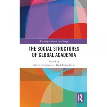 The Social Structures of Global Academia (Routledge Advances in Sociology, 263, Band 263)