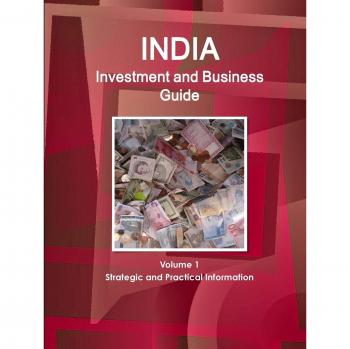 India Investment and Business Guide Volume 1 Strategic and Practical Information