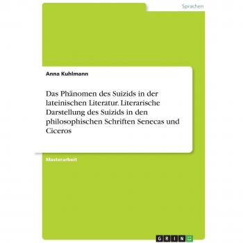 Das Phänomen des Suizids in der lateinischen Literatur. Literarische Darstellung des Suizids in den philosophischen Schriften Senecas und Ciceros: Magisterarbeit