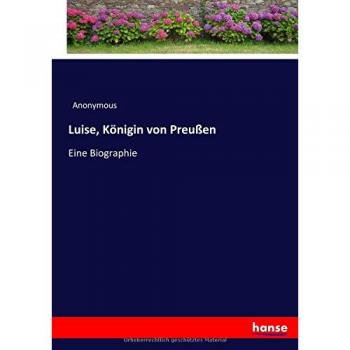 Luise, Königin von Preußen: Eine Biographie