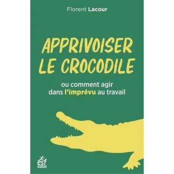 Apprivoiser le crocodile: Ou comment agir avec l'imprévu au travail