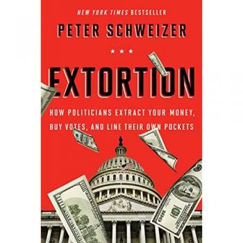Extortion: How Politicians Extract Your Money, Buy Votes, and Line Their Own Pockets