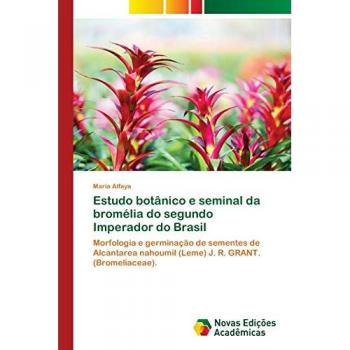 Estudo botânico e seminal da bromélia do segundo Imperador do Brasil: Morfologia e germinação de sementes de Alcantarea nahoumiI (Leme) J. R. GRANT. (Bromeliaceae).