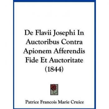 De Flavii Josephi In Auctoribus Contra Apionem Afferendis Fide Et Auctoritate (1844)
