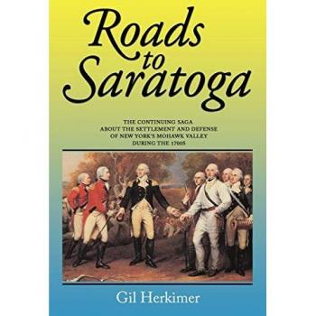 Roads to Saratoga: The Continuing Saga About the Settlement and Defense of New York's Mohawk Valley During the 1700s (Roads to Trilogy)