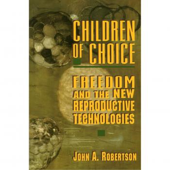 Children of Choice: Freedom and the New Reproductive Technologies