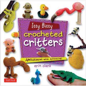 Itty Bitty Crocheted Critters by Clark & Erin
