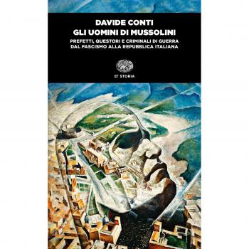 Gli uomini di Mussolini. Prefetti, questori e criminali di guerra dal fascismo alla Repubblica italiana