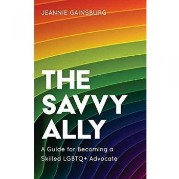 The Savvy Ally: A Guide for Becoming a Skilled LGBTQ+ Advocate