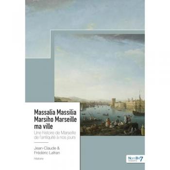 Massalia Massilia Marsiho Marseille ma ville : une histoire de Marseille de l'Antiquité à nos jours
