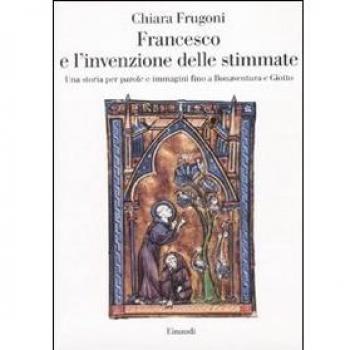 Francesco e l'invenzione delle stimmate. Una storia per parole e immagini fino a Bonaventura e Giotto