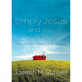 Simply Jesus and You: Experience His Presence & His Purpose