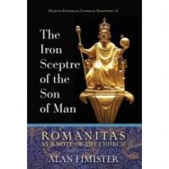 The Iron Sceptre of the Son of Man: Romanitas as a Note of the Church (OS Justi Studies in Catholic Tradition)
