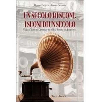 Un secolo di suoni, i suoni di un secolo. Verso l'Istituto centrale per i beni sonori e audiovisivi. Con CD-ROM