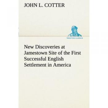 New Discoveries at Jamestown Site of the First Successful English Settlement in America (TREDITION CLASSICS)