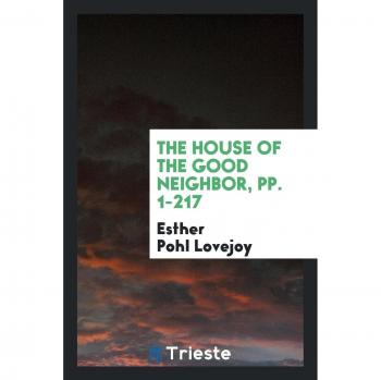 The House of the Good Neighbor, pp. 1-217