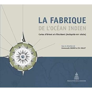 La fabrique de l'Océan Indien: Cartes d'orient et d'occident (antiquité-16e siècle)