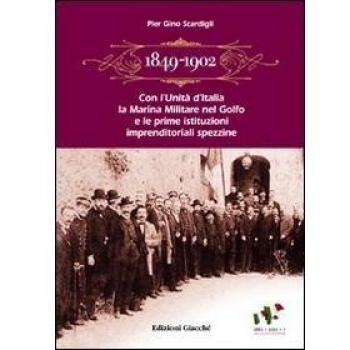 1849-1902. Con l'Unità d'Italia la marina militare nel golfo e le prime istituzioni imprenditoriali spezzine. Storia economica e politica