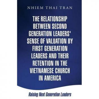 The relationship between second generation leaders sense of valuation by first generation leaders and their retention in the vietnamese church in america hardcover