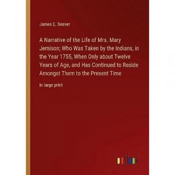 A Narrative of the Life of Mrs. Mary Jemison; Who Was Taken by the Indians, in the Year 1755, When Only about Twelve Years of Age, and Has Continued ... Them to the Present Time: in large print