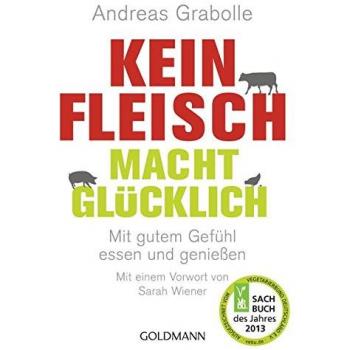 Andreas Grabolle Kein Fleisch Macht Glücklich: Mit Gutem Gefühl Essen Und Genießen