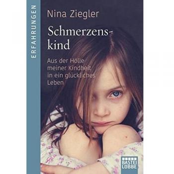 Schmerzenskind: Aus der Hölle meiner Kindheit in ein glückliches Leben
