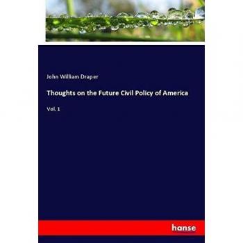 Thoughts on the Future Civil Policy of America: Vol. 1