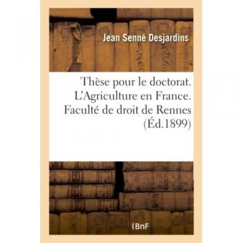 Thèse pour le doctorat ès-sciences politiques et économiques. L'Agriculture en France