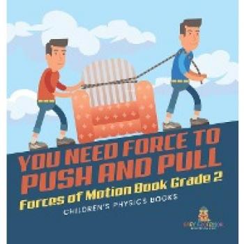 You Need Force to Push and Pull Forces of Motion Book Grade 2 Children's Physics Books