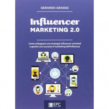 Influencer marketing 2.0. Come sviluppare una strategia influencer-oriented e gestire con successo il marketing dell'influenza. Nuova ediz.