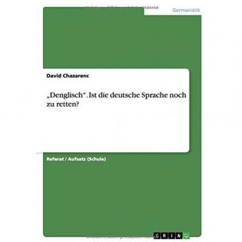 Denglisch. Ist die deutsche Sprache noch zu retten?