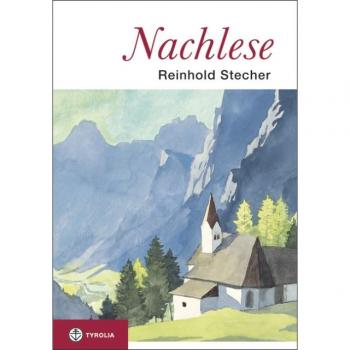 Reinhold Stecher Nachlese: Unveröffentlichte Texte, Zeichnungen Und Aquarelle Zum Nachdenken Und Schmunzeln. Herausgegeben Von Paul Ladurner