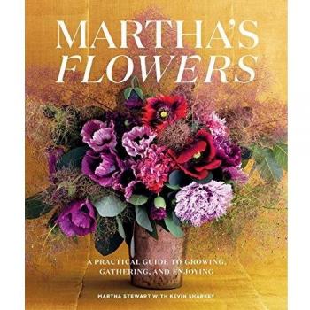 Martha's Flowers, Deluxe Edition: A Practical Guide to Growing, Gathering, and Enjoying