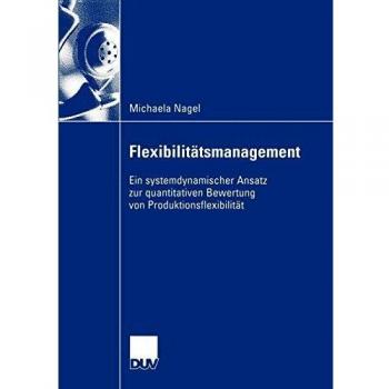 Flexibilitätsmanagement: Ein systemdynamischer Ansatz zur quantitativen Bewertung von Produktionsflexibilität