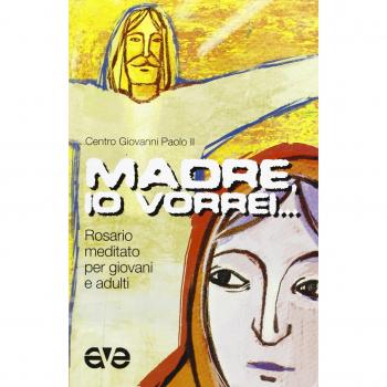 Madre, io vorrei... Rosario meditato per giovani e adulti