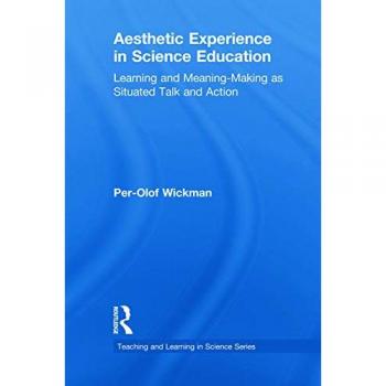 Aesthetic Experience in Science Education: Learning and Meaning-Making as Situated Talk and Action (Teaching and Learning in Science)