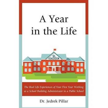 A Year in the Life: The Real Life Experiences of Your First Year Working as a School Building Administrator in a Public School