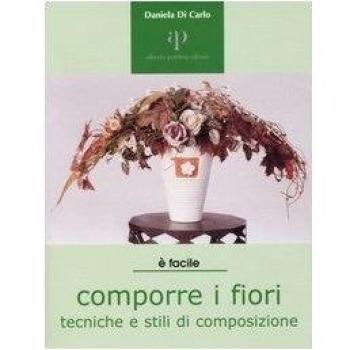 Comporre i fiori. Tecniche e stili di composizione