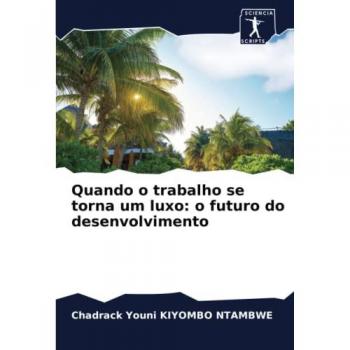 Kiyombo Ntambwe, Chadrack Youni: Quando o trabalho se torna um luxo: o futuro do desenvolvimento