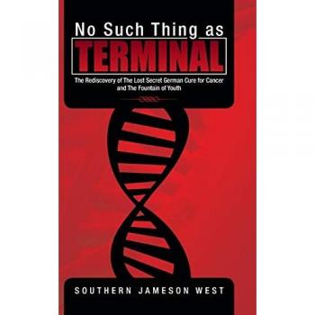 No Such Thing as Terminal: The Rediscovery of the Lost Secret German Cure for Cancer and the Fountain of Youth