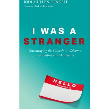 I Was a Stranger: Encouraging the Church to Welcome and Embrace the Foreigner